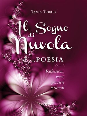 cover image of Il Sogno di nuvola ...E' poesia. Riflessioni, versi, pensieri e ricordi--Volume III